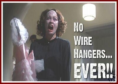 "No wire hangers ever!!" meme from https://www.pinterest.com/pin/197384396142799854/